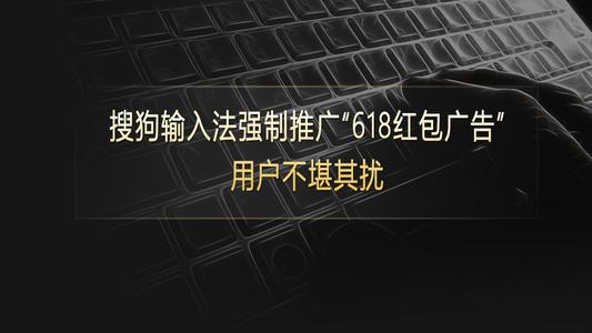 搜狗輸入法借“618紅包廣告”頻繁刷臉,嚴重影響用戶正常上網